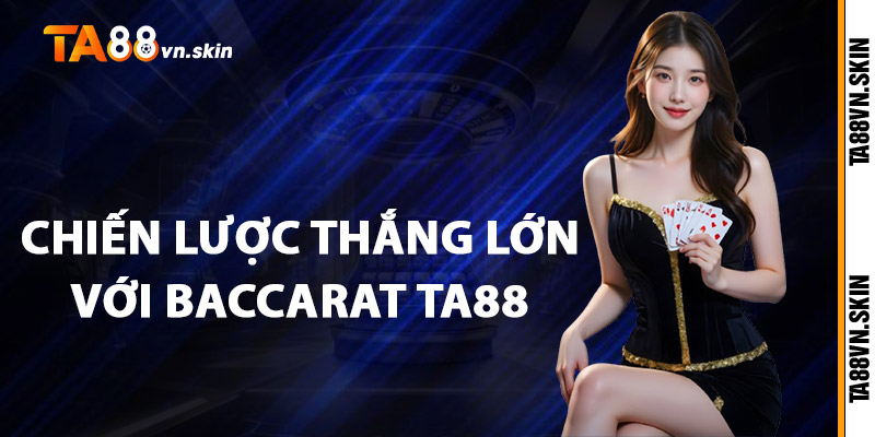 Chiến Lược Thắng Lớn Với Baccarat TA88