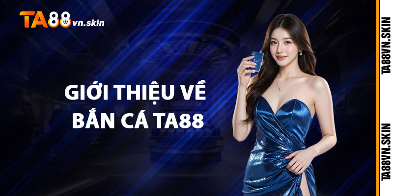 Giới thiệu về Bắn cá TA88