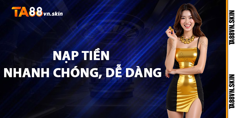 Nạp tiền nhanh chóng, dễ dàng